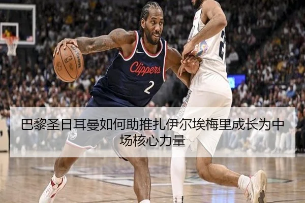 巴黎圣日耳曼如何助推扎伊尔埃梅里成长为中场核心力量