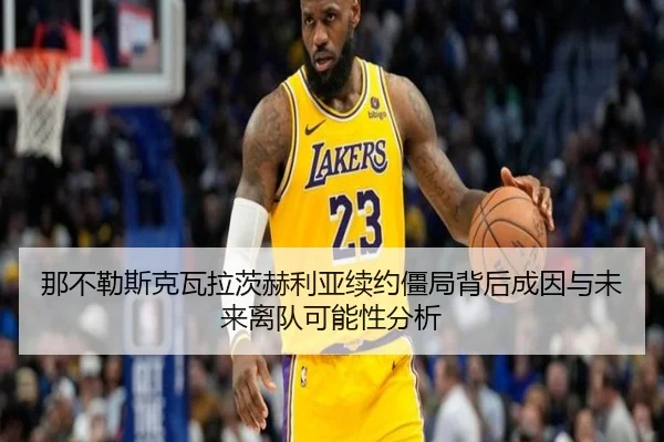 那不勒斯克瓦拉茨赫利亚续约僵局背后成因与未来离队可能性分析